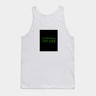 Sharpening my axe Tank Top